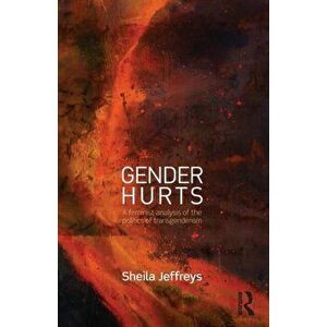 Gender Hurts: A Feminist Analysis of the Politics of Transgenderism, Paperback - Sheila Jeffreys imagine