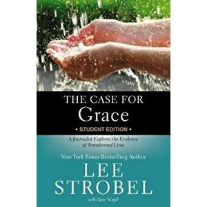 The Case for Grace Student Edition: A Journalist Explores the Evidence of Transformed Lives, Paperback - Lee Strobel imagine