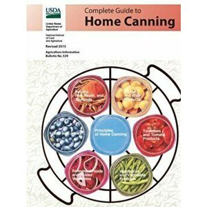 Complete Guide to Home Canning (Agriculture Information Bulletin No. 539) (Revised 2015), Paperback - U. S. Department of Agriculture imagine