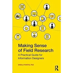 Making Sense of Field Research: A Practical Guide for Information Designers, Paperback - Sheila Pontis imagine