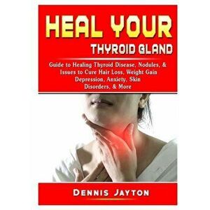 Heal your Thyroid Gland: Guide to Healing Thyroid Disease, Nodules, & Issues to Cure Hair Loss, Weight Gain, Depression, Anxiety, Skin Disorder, Paper imagine