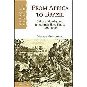 From Africa to Brazil: Culture, Identity, and an Atlantic Slave Trade, 1600 1830, Paperback - Walter Hawthorne imagine