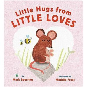 Little Hugs from Little Loves, Hardcover - Mark Sperring imagine