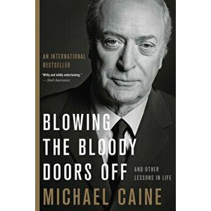 Blowing the Bloody Doors Off: And Other Lessons in Life, Paperback - Michael Caine imagine