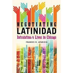 Negotiating Latinidad: Intralatina/O Lives in Chicago, Hardcover - Frances R. Aparicio imagine