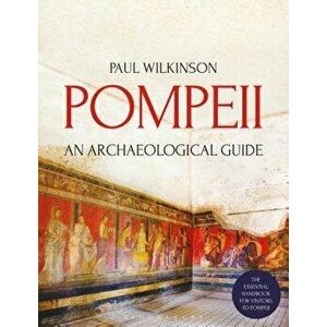 Pompeii: An Archaeological Guide, Paperback - Paul Wilkinson imagine