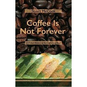 Coffee Is Not Forever: A Global History of the Coffee Leaf Rust, Paperback - Stuart McCook imagine
