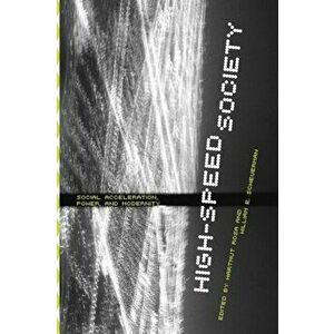 High-Speed Society: Social Acceleration, Power, and Modernity, Paperback - Hartmut Rosa imagine