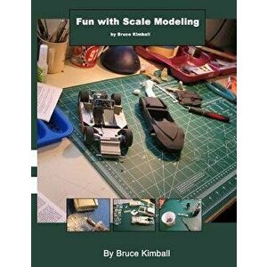 Fun with Scale Modeling: Everyone can enjoy building a scale model car., Paperback - Bruce Kimball imagine