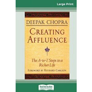 Creating Affluence: The A-To-Z Steps to a Richer Life (16pt Large Print Edition), Paperback - Deepak Chopra imagine