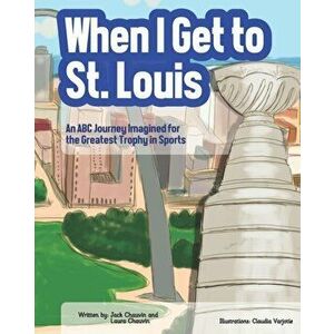 When I Get To St. Louis: An ABC Journey Imagined for the Greatest Trophy in Sports, Paperback - Laura Chauvin imagine
