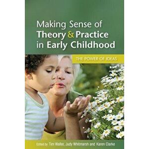 Making Sense of Theory and Practice in Early Childhood: The Power of Ideas, Paperback - Tim Waller imagine