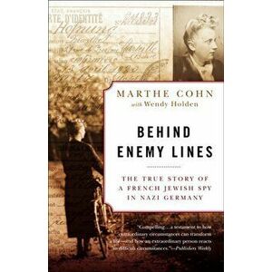 Behind Enemy Lines: The True Story of a French Jewish Spy in Nazi Germany, Paperback - Marthe Cohn imagine