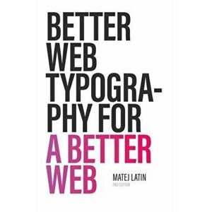 Better Web Typography for a Better Web (Second Edition), Paperback - Matej Latin imagine