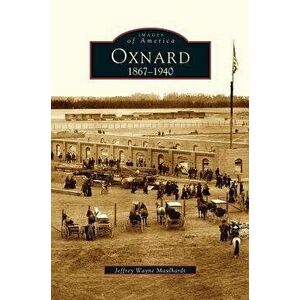 Oxnard: 1867-1940, Hardcover - Jeffrey Wayne Maulhardt imagine