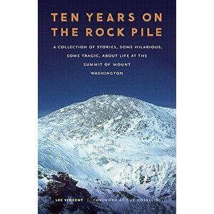 Ten Years on the Rock Pile: A Collection of Stories, Some Hilarious, Some Tragic, about Life at the Summit of Mount Washington, Paperback - Lee Vincen imagine