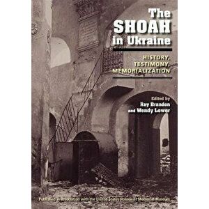The Shoah in Ukraine: History, Testimony, Memorialization, Paperback - Ray Brandon imagine