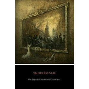 The Algernon Blackwood Collection, Paperback - Algernon Blackwood imagine