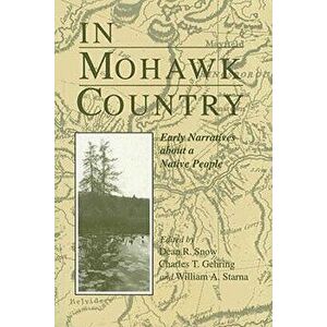 In Mohawk Country: Early Narratives of a Native People, Paperback - Dean Snow imagine