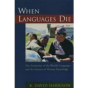 When Languages Die: The Extinction of the World's Languages and the Erosion of Human Knowledge, Paperback - K. David Harrison imagine