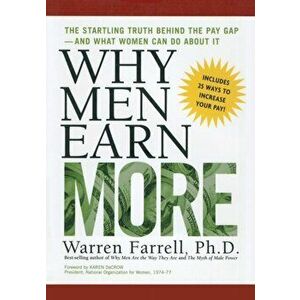 Why Men Earn More: The Startling Truth Behind the Pay Gap -- and What Women Can Do About It, Paperback - Warren Farrell imagine