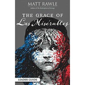 The Grace of Les Miserables Leader Guide, Paperback - Matt Rawle imagine