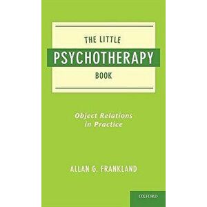 The Little Psychotherapy Book: Object Relations in Practice, Paperback - Allan Frankland imagine