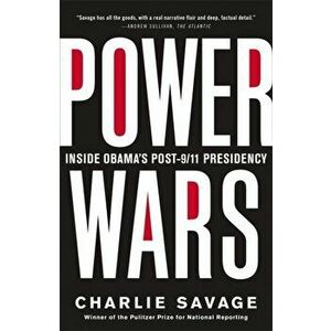 Power Wars: The Relentless Rise of Presidential Authority and Secrecy, Paperback - Charlie Savage imagine