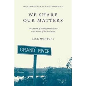 We Share Our Matters: Two Centuries of Writing and Resistance at Six Nations of the Grand River, Paperback - Rick Monture imagine
