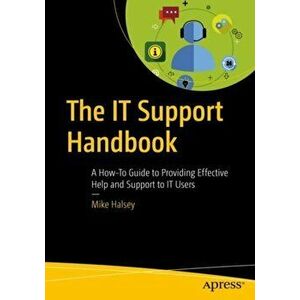 The It Support Handbook: A How-To Guide to Providing Effective Help and Support to It Users, Paperback - Mike Halsey imagine