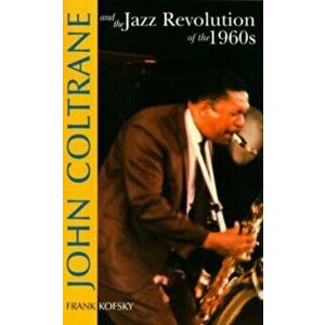John Coltrane & the Jazz Revolution of the 1960's, Paperback - Frank Kofsky imagine