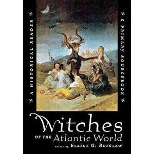 Witches of the Atlantic World: An Historical Reader and Primary Sourcebook, Paperback - Elaine G. Breslaw imagine