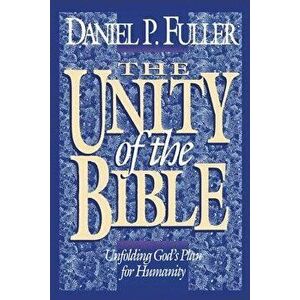 The Unity of the Bible: Unfolding God's Plan for Humanity, Paperback - Daniel Fuller imagine
