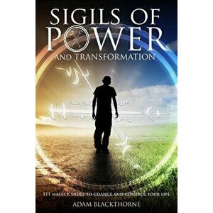Sigils of Power and Transformation: 111 Magick Sigils to Change and Control Your Life, Paperback - Adam Blackthorne imagine