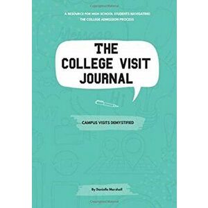The College Visit Journal: Campus Visits Demystified, Paperback - Danielle C. Marshall imagine