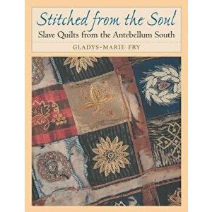 Stitched from the Soul: Slave Quilts from the Antebellum South, Paperback - Gladys-Marie Fry imagine