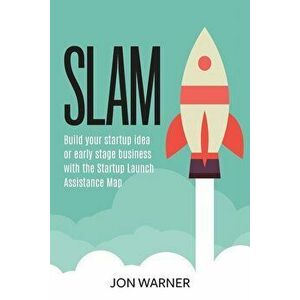 Slam: Build your startup idea or early stage business with the Startup Launch Assistance Map, Paperback - Jon Warner imagine