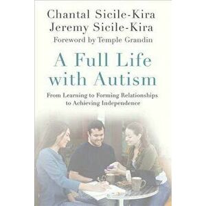 A Full Life with Autism: From Learning to Forming Relationships to Achieving Independence, Paperback - Chantal Sicile-Kira imagine