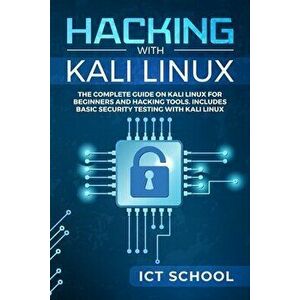 Hacking with Kali Linux: The Complete Guide on Kali Linux for Beginners and Hacking Tools. Includes Basic Security Testing with Kali Linux, Paperback imagine