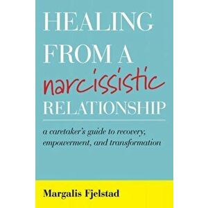 Healing from a Narcissistic Relationship: A Caretaker's Guide to Recovery, Empowerment, and Transformation, Paperback - Margalis Fjelstad imagine