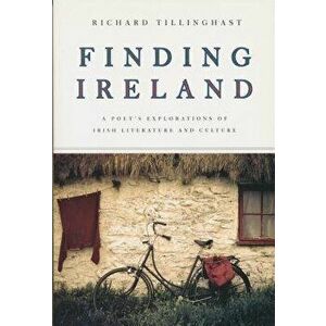 Finding Ireland: A Poet's Explorations of Irish Literature and Culture, Paperback - Richard Tillinghast imagine