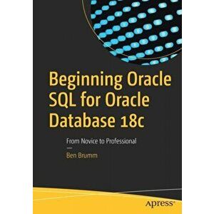 Beginning Oracle SQL for Oracle Database 18c: From Novice to Professional, Paperback - Ben Brumm imagine