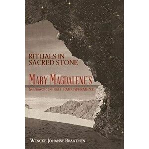 Rituals in Sacred Stone: Mary Magdalene's Message of Self Empowerment., Paperback - Wencke Johanne Braathen imagine