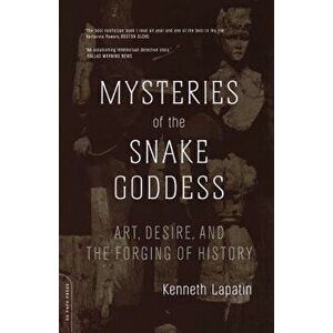 Mysteries of the Snake Goddess: Art, Desire, and the Forging of History, Paperback - Kenneth Lapatin imagine