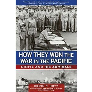 How They Won the War in the Pacific: Nimitz and His Admirals, Paperback - Edwin Hoyt imagine