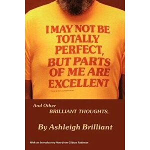 I May Not Be Totally Perfect, But Parts of Me Are Excellent, Paperback - Ashleigh Brilliant imagine