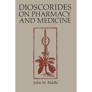 Dioscorides on Pharmacy and Medicine, Paperback - John M. Riddle imagine
