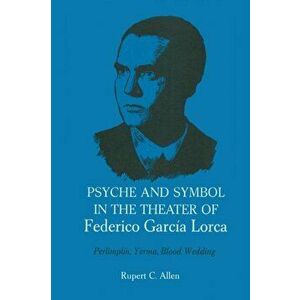 Psyche and Symbol in the Theater of Federico Garcia Lorca: Perlimplin, Yerma, Blood Wedding, Paperback - Rupert C. Allen imagine