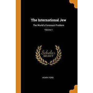 The International Jew: The World's Foremost Problem; Volume 1, Paperback - Henry Ford imagine
