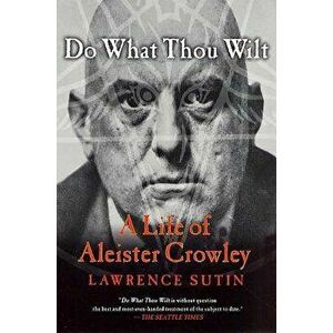 Do What Thou Wilt: A Life of Aleister Crowley, Paperback - Lawrence Sutin imagine
